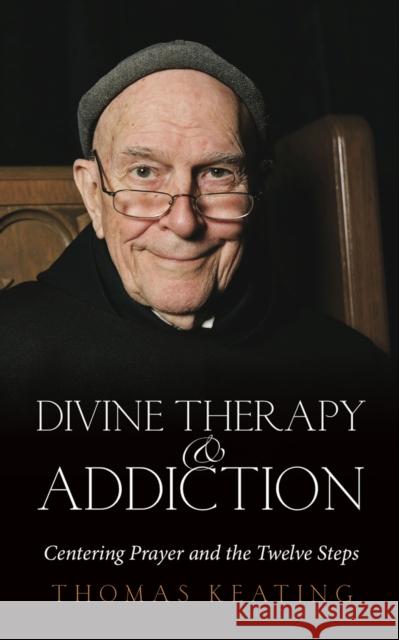 Divine Therapy & Addiction: Centering Prayer and the Twelve Steps Keating, Thomas 9781590561157 Lantern Books