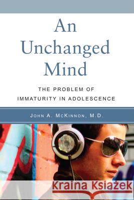 An Unchanged Mind: The Problem of Immaturity in Adolescence John McKinnon 9781590561249 Lantern Books