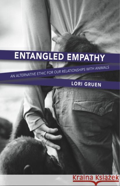 Entangled Empathy: An Alternative Ethic for Our Relationships with Animals Gruen, Lori 9781590564875 Lantern Books