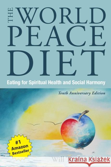 World Peace Diet, the (Tenth Anniversary Edition): Eating for Spiritual Health and Social Harmony Will, Tuttle 9781590565278