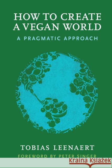 How to Create a Vegan World: A Pragmatic Approach Tobias (Tobias Leenaert) Leenaert 9781590565704 Lantern Books