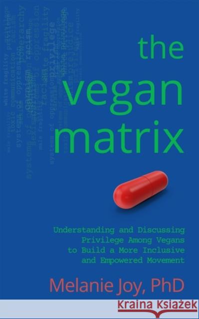 The Vegan Matrix: Understanding and Discussing Privilege Among Vegans to Build a More Inclusive and Empowered Movement Melanie Joy 9781590566176 Lantern Publishing & Media