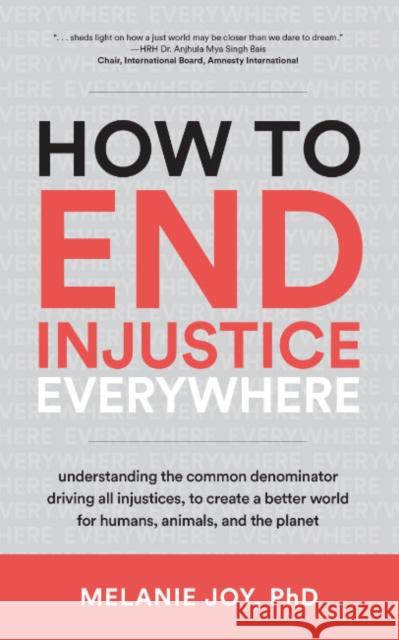 How to End Injustice Everywhere: Understanding the Common Denominator Driving All Injustices, to Create a Better World for Humans, Animals, and the Planet Melanie (Melanie Joy) Joy 9781590566862 Lantern Books,US