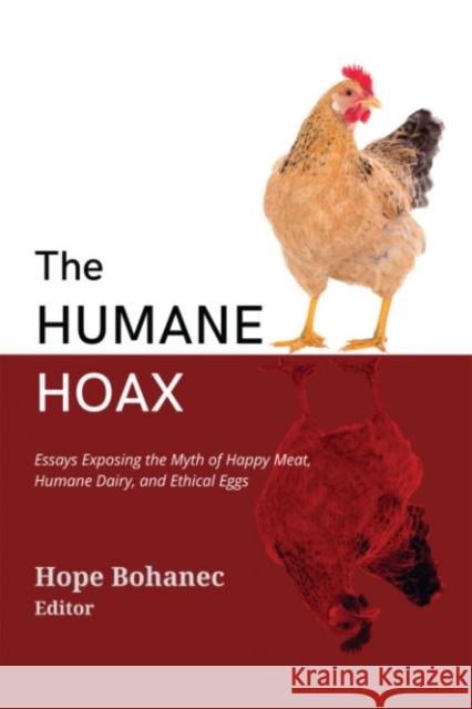 The Humane Hoax: Essays Exposing the Myth of Happy Meat, Humane Dairy, and Ethical Eggs Bohanec, Hope 9781590566886