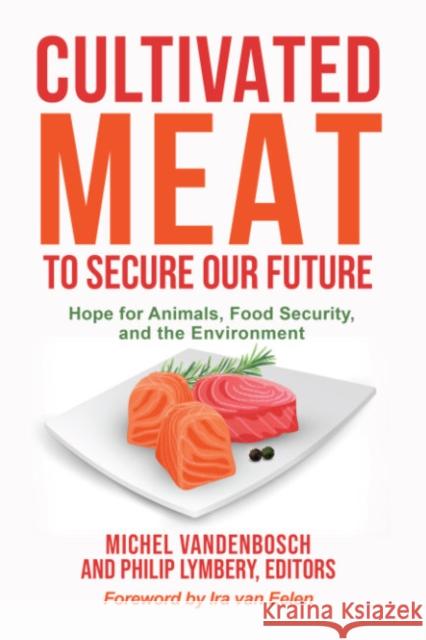 Cultivated Meat to Secure Our Future: Hope for Animals, Food Security, and the Environment Michel Vandenbosch Philip Lymbery Ira Va 9781590566978 Lantern Publishing & Media