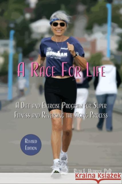 A Race for Life: A Diet and Exercise Program for Super Fitness and Reversing the Aging Process Revised Edition Ruth E. Heidrich 9781590567104 Lantern Books,US