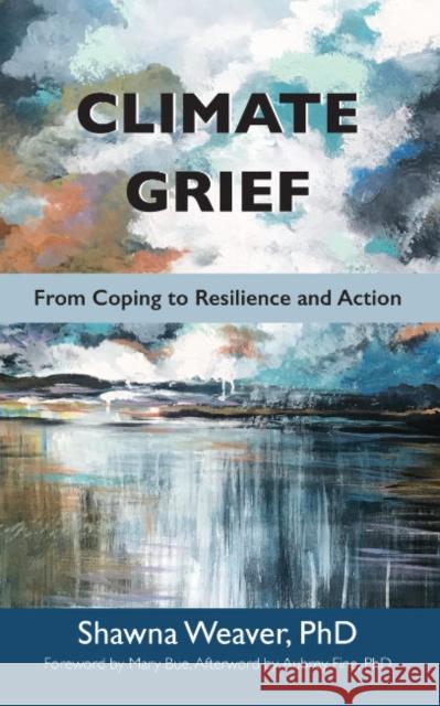 Climate Grief: From Coping to Resilience and Action Shawna Weaver Aubrey Fine Mary Bue 9781590567166