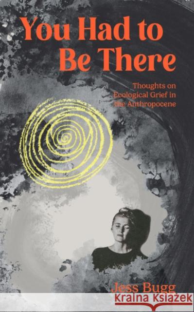 You Had to be There: Thoughts on Ecological Grief in the Anthropocene Jess (Jess Bugg) Bugg 9781590567340 Lantern Books,US