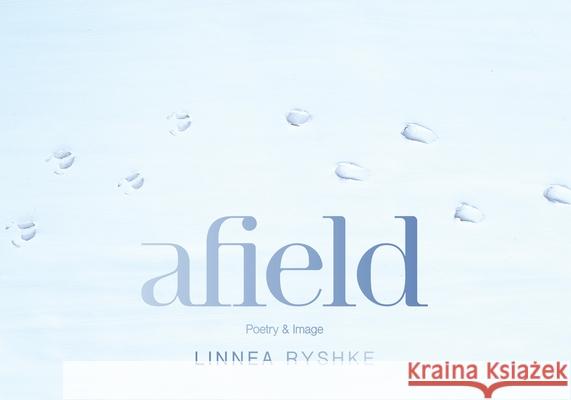 Afield: Poetry and Image Linnea Ryshke 9781590567579 Lantern Publishing & Media