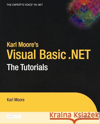 Karl Moore's Visual Basic .Net: The Tutorials Moore, Karl 9781590590218 Apress