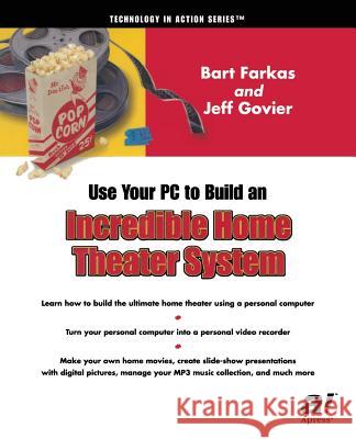 Using Your PC to Create an Incredible Home Theater System Govier, Jeff 9781590590577 Apress