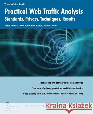 Practical Web Traffic Analysis: Standards, Privacy, Techniques, and Results Glasshaus Author Team                    Peter Fletcher Alex Poon 9781590592083 Glasshaus