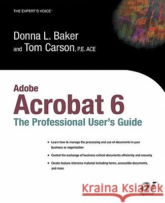 Adobe Acrobat 6: The Professional User's Guide Tom Carson Donna Baker Donna L. Baker 9781590592328 Apress