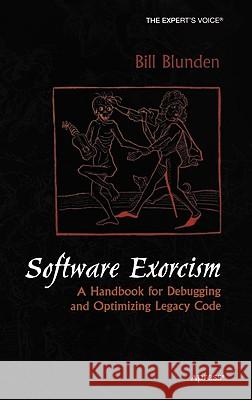 Software Exorcism: A Handbook for Debugging and Optimizing Legacy Code Bill Blunden 9781590592342 Apress