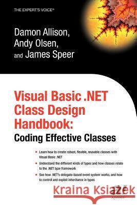 Visual Basic .Net Class Design Handbook: Coding Effective Classes Damon Allison Andy Olsen James Speer 9781590592755 Apress
