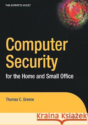 Computer Security for the Home and Small Office Thomas C. Greene 9781590593165