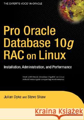 Pro Oracle Database 10g Rac on Linux: Installation, Administration, and Performance Shaw, John 9781590595244