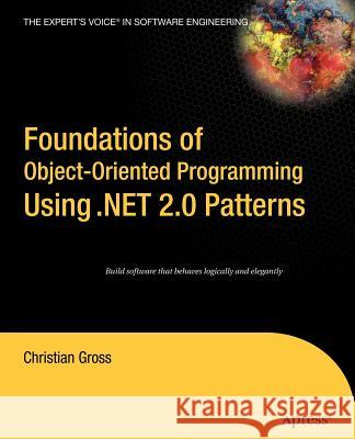 Foundations of Object-Oriented Programming Using .Net 2.0 Patterns Gross, Christian 9781590595404 Apress