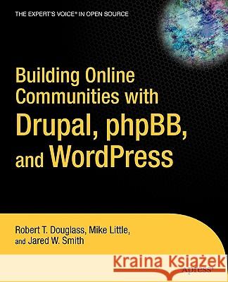 Building Online Communities with Drupal, Phpbb, and Wordpress Robert T. Douglass Mike Little Jared W. Smith 9781590595626 Apress