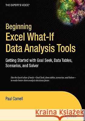 Beginning Excel What-If Data Analysis Tools: Getting Started with Goal Seek, Data Tables, Scenarios, and Solver Cornell, Paul 9781590595916 Apress