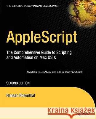 AppleScript: The Comprehensive Guide to Scripting and Automation on Mac OS X Hanaan Rosenthal 9781590596531 Apress