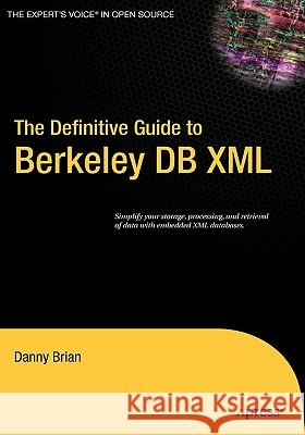 The Definitive Guide to Berkeley DB XML Danny Brian 9781590596661 Apress