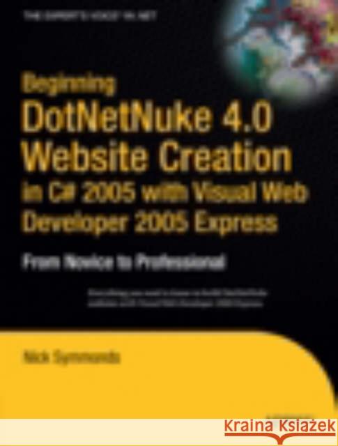 Beginning DotNetNuke 4.0 Website Creation in C# 2005 with Visual Web Developer 2005 Express: From Novice to Professional Symmonds, Nick 9781590596814 Apress