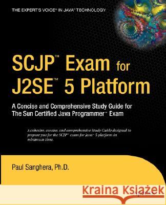 SCJP Exam for J2SE 5: A Concise and Comprehensive Study Guide for the Sun Certified Java Programmer Exam Sanghera, Paul 9781590596975 Apress