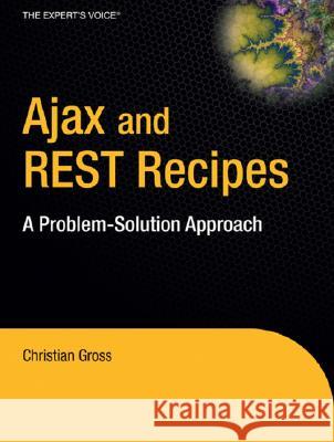 Ajax and REST Recipes: A Problem-Solution Approach Christian Gross 9781590597347