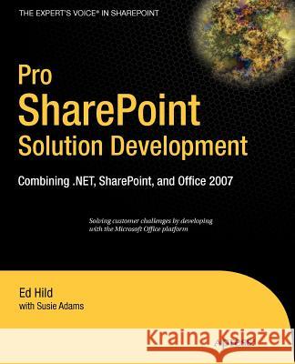 Pro SharePoint Solution Development: Combining .NET, SharePoint, and Office 2007 Ed Hild Susie Adams 9781590598085 Apress