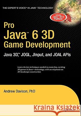 Pro Java 6 3D Game Development: Java 3d, Jogl, Jinput and Joal APIs Davison, Andrew 9781590598177 Apress