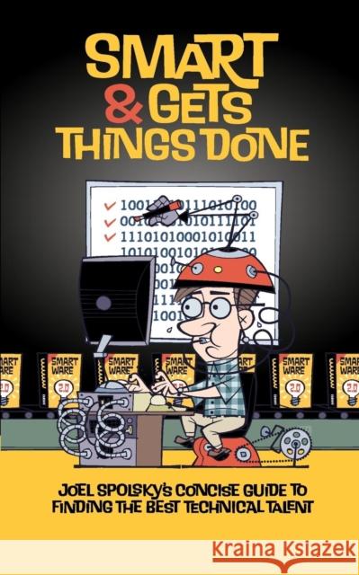 Smart and Gets Things Done: Joel Spolsky's Concise Guide to Finding the Best Technical Talent Spolsky, Avram Joel 9781590598382 Apress