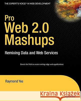 Pro Web 2.0 Mashups: Remixing Data and Web Services Raymond Yee 9781590598580 Apress