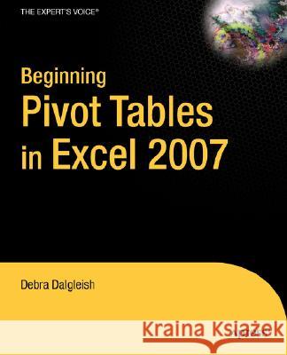 Beginning Pivottables in Excel 2007: From Novice to Professional Debra Dalgleish 9781590598900 Apress