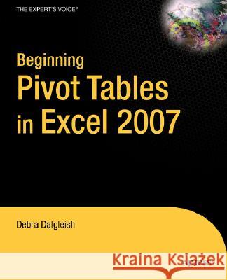 Beginning Pivottables in Excel 2007: From Novice to Professional Debra Dalgleish 9781590598900