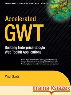 Accelerated GWT: Building Enterprise Google Web Toolkit Applications Gupta, Vipul 9781590599754 Apress