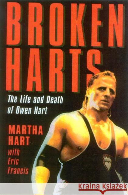 Broken Harts: The Life and Death of Owen Hart Eric Francis 9781590770368