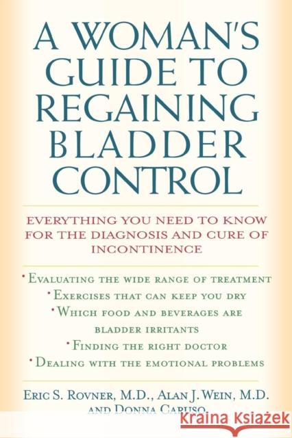 A Woman's Guide to Regaining Bladder Control: Everything You Need to Know for the Diagnosis and Cure of Incontinence Rovner, Eric S. 9781590770405 M. Evans and Company