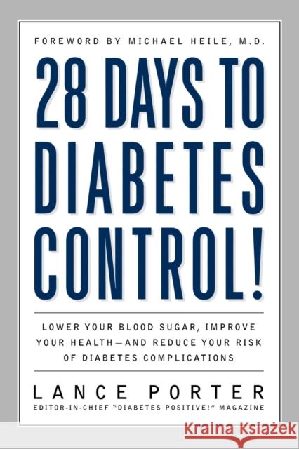 28 Days to Diabetes Control!: How to Lower Your Blood Sugar, Improve Your Health, and Reduce Your Risk of Diabetes Complications Porter, Lance 9781590770412 M. Evans and Company