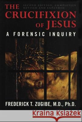 The Crucifixion of Jesus, Completely Revised and Expanded: A Forensic Inquiry, 2nd Edition Zugibe, Frederick T. 9781590770702 M. Evans and Company