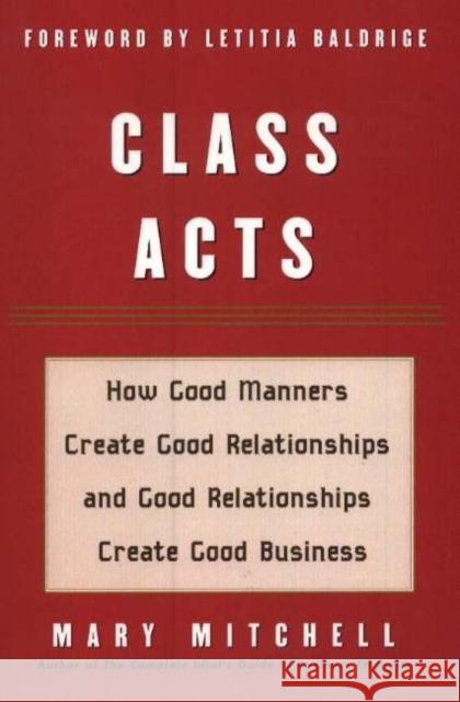Class Acts: How Good Manners Create Good Relationships and Good Relationships Create Good Business Mitchell, Mary 9781590770801 M. Evans and Company