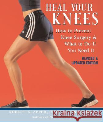 Heal Your Knees: How to Prevent Knee Surgery & What to Do If You Need It Robert Klapper Lynda Huey 9781590771242 M. Evans and Company