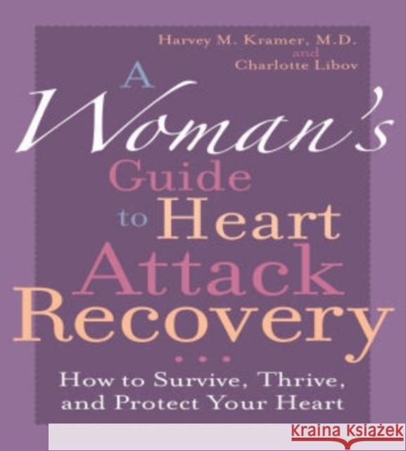A Woman's Guide to Heart Attack Recovery: How to Survive, Thrive, and Protect Your Heart Kramer, Harvey M. 9781590771303 M. Evans and Company