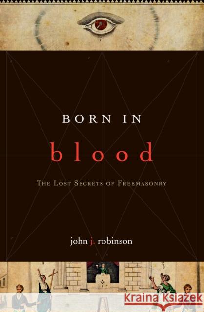 Born in Blood: The Lost Secrets of Freemasonry Robinson, John J. 9781590771488 M. Evans and Company