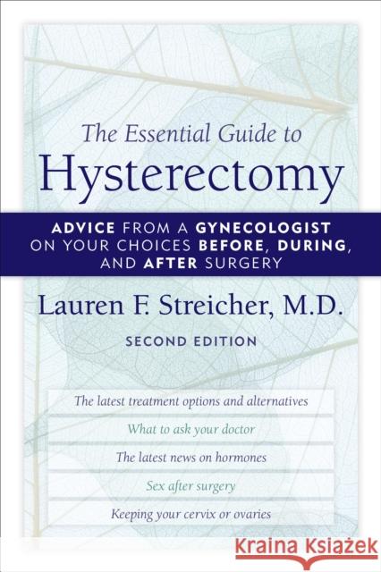 The Essential Guide to Hysterectomy: Advice from a Gynecologist on Your Choices Before, During, and After Surgery, Second Edition Streicher, Lauren F. 9781590772119