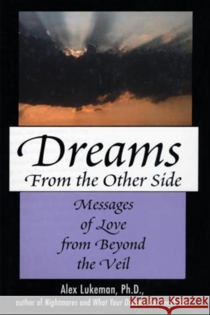 Dreams from the Other Side: Messages of Love from Beyond the Veil Alex Lukeman 9781590772355 M. Evans and Company