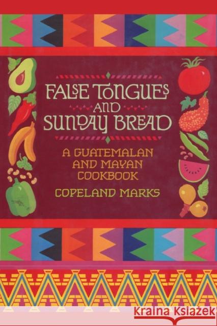 False Tongues and Sunday Bread: A Guatemalan and Mayan Cookbook Marks, Copeland 9781590772768