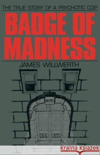 Badge of Madness: The True Story of a Psychotic Cop Willwerth, James 9781590773291 M. Evans and Company
