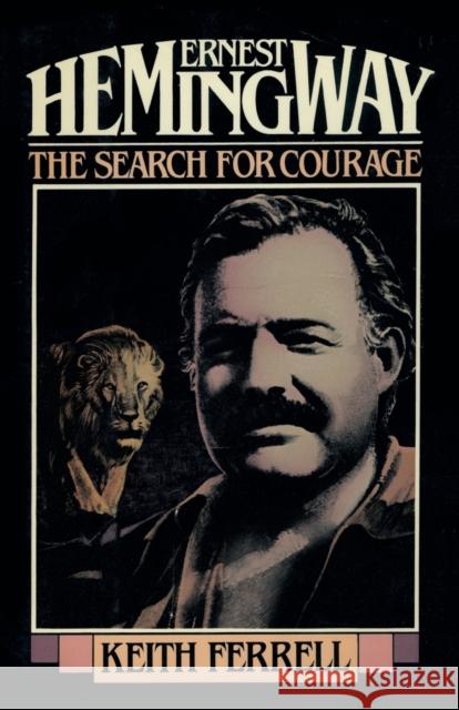Ernest Hemingway: The Search for Courage Ferrell, Keith 9781590773529 M. Evans and Company