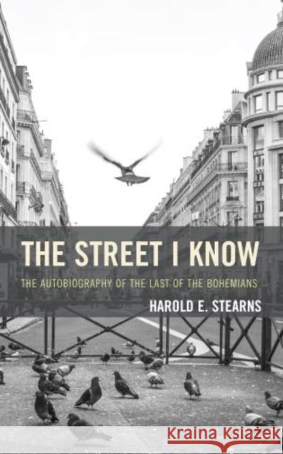 The Street I Know: The Autobiography of the Last of the Bohemians Harold E. Stearns 9781590774892 M. Evans and Company